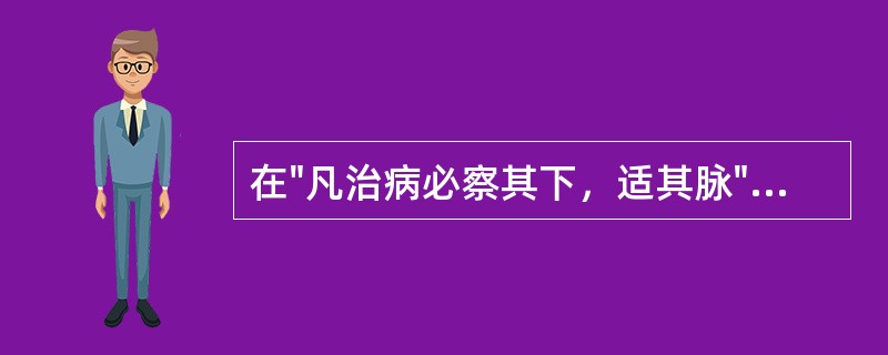 在"凡治病必察其下，适其脉"中，"适"的意义是（）