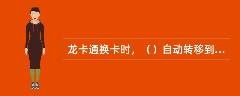 龙卡通换卡时，（）自动转移到新的龙卡通上。