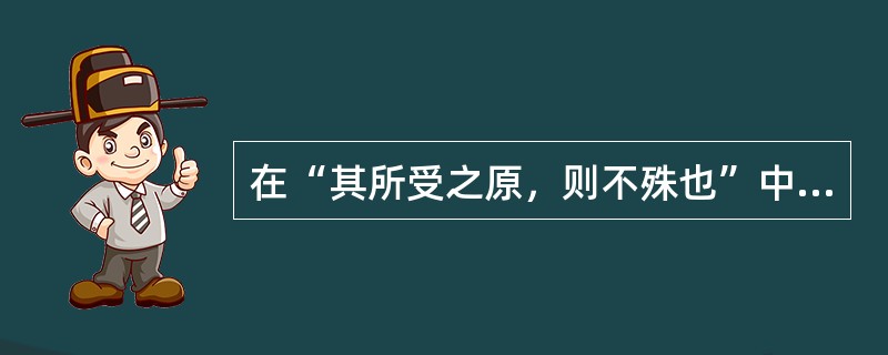 在“其所受之原，则不殊也”中，“原”的意义是：（）