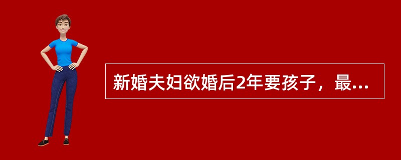 新婚夫妇欲婚后2年要孩子，最恰当的避孕方法为