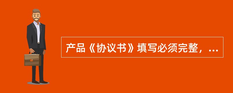 产品《协议书》填写必须完整，协议书客户联和产品说明书要加盖（）。