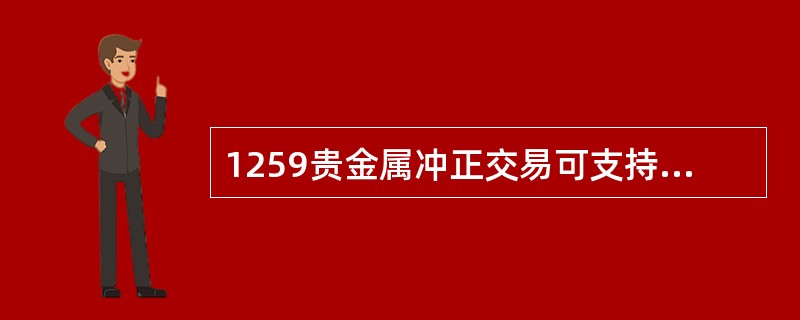 1259贵金属冲正交易可支持（）业务的隔日冲正处理。