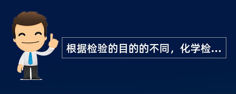 根据检验的目的的不同，化学检验法包括（）检验和定性检验两类。