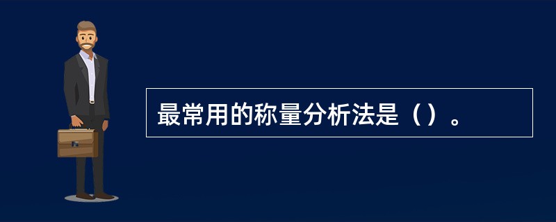 最常用的称量分析法是（）。