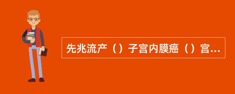 先兆流产（）子宫内膜癌（）宫颈息肉（）宫颈癌（）排卵期（）