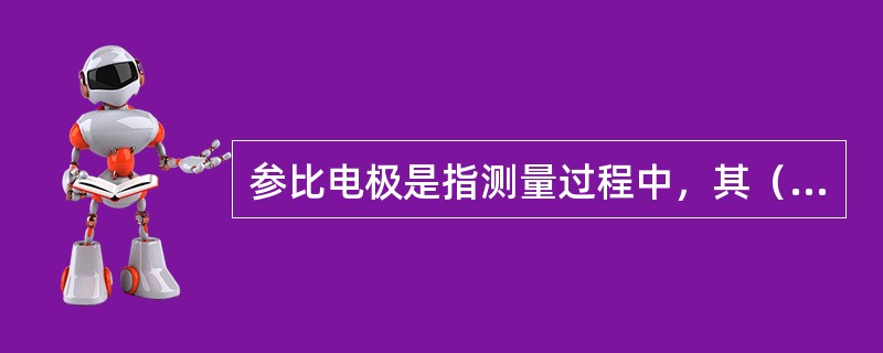 参比电极是指测量过程中，其（）的电极。