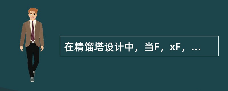 在精馏塔设计中，当F，xF，xD，xW为一定，将进料热状况q=1改为q=0，并维