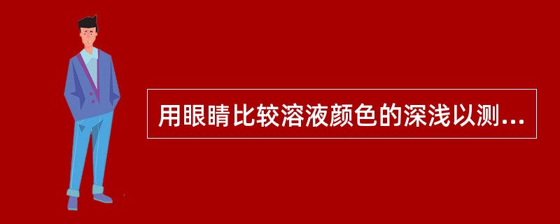 用眼睛比较溶液颜色的深浅以测定物质含量的方法，称为目视比色法。