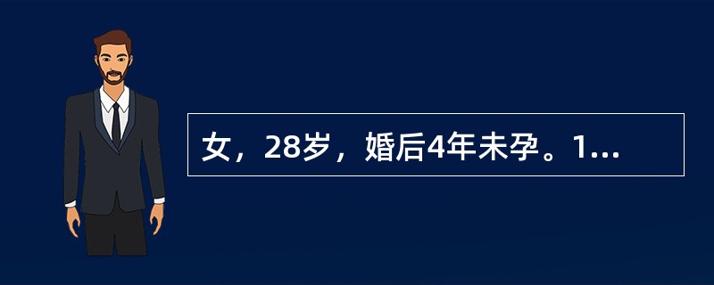 女，28岁，婚后4年未孕。18岁初潮，1~3个月1次，每次3~4天，量中等，无痛