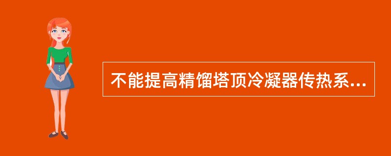 不能提高精馏塔顶冷凝器传热系数的措施是（）。