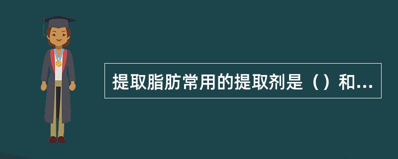 提取脂肪常用的提取剂是（）和（）。