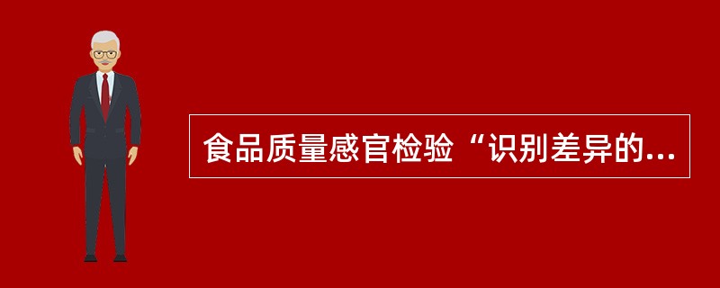 食品质量感官检验“识别差异的方法”，一般用于食品的（）