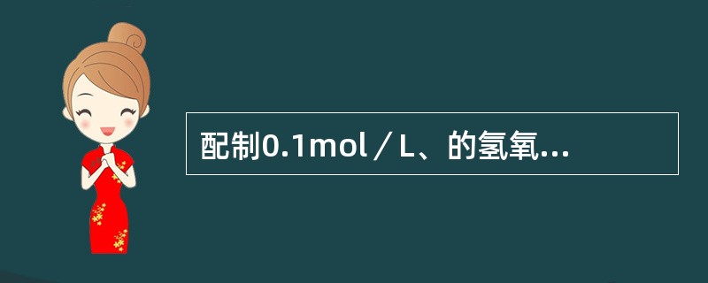 配制0.1mol／L、的氢氧化钠标准溶液1000ml，下面做法正确的是（）。