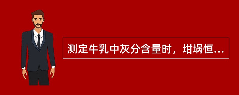 测定牛乳中灰分含量时，坩埚恒重是指前后两次称量之差不大于2毫克。