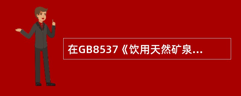 在GB8537《饮用天然矿泉水》中是以（）对矿泉水进行分类的。