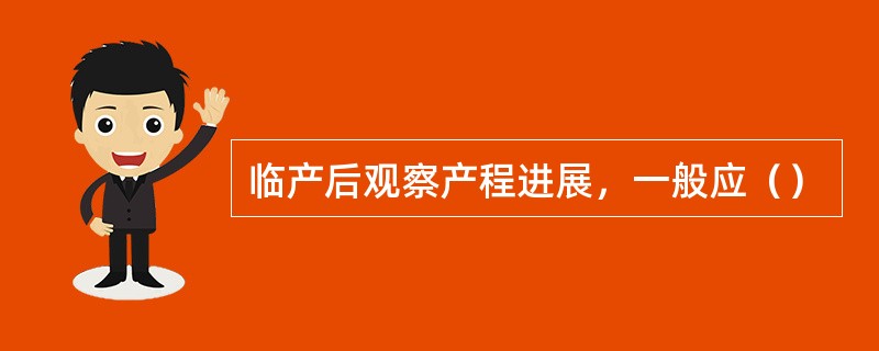 临产后观察产程进展，一般应（）
