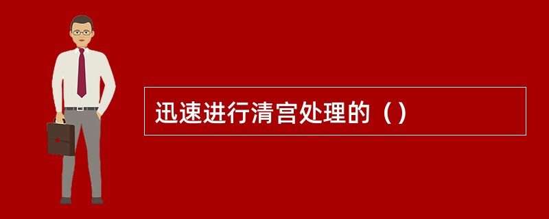 迅速进行清宫处理的（）