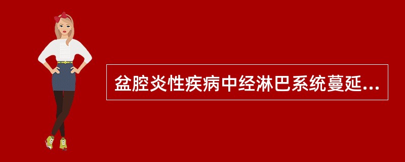 盆腔炎性疾病中经淋巴系统蔓延错误描述是（）