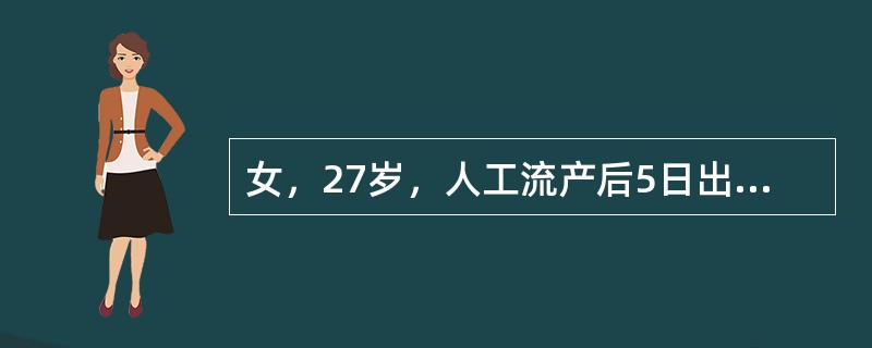 女，27岁，人工流产后5日出现发热，体温38℃。查体：外阴（一），阴道内少许血性