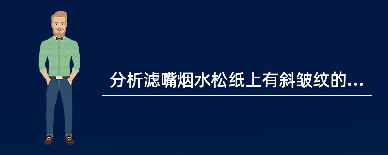 分析滤嘴烟水松纸上有斜皱纹的原因及其排除方法。