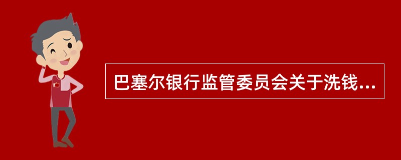 巴塞尔银行监管委员会关于洗钱的规定有（）