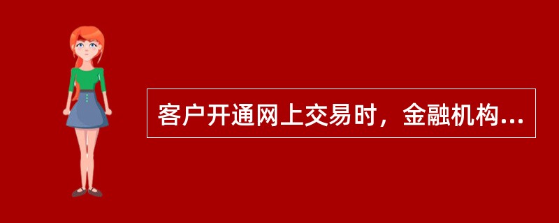 客户开通网上交易时，金融机构可不留存客户身份证件的复印件或影印件。