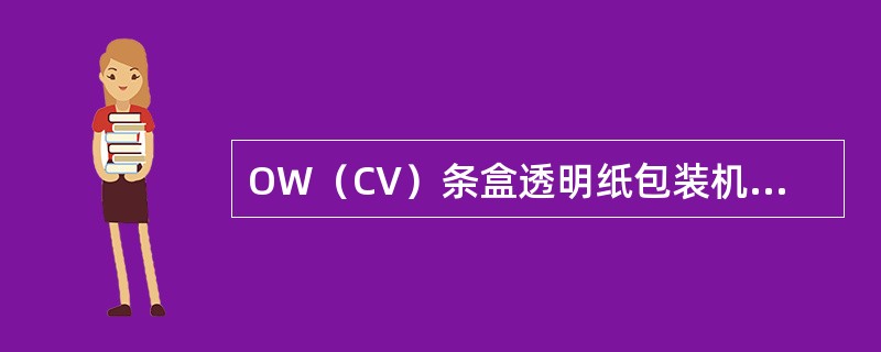 OW（CV）条盒透明纸包装机的国产化型号为（）型条盒透明纸包装机。