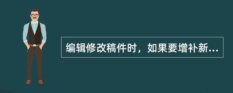 编辑修改稿件时，如果要增补新闻事实，常用的方法有（）。