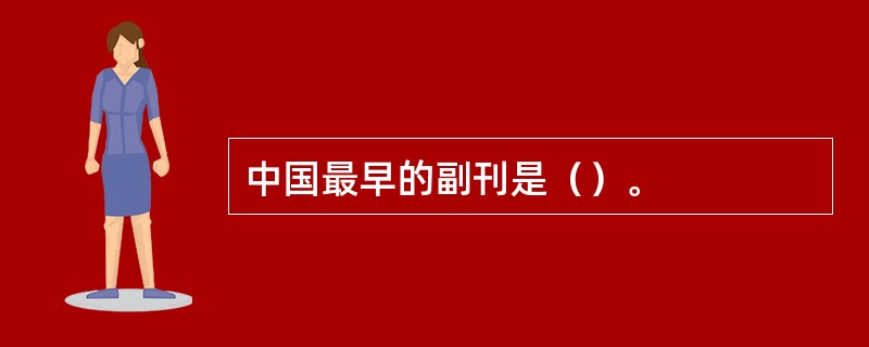 中国最早的副刊是（）。