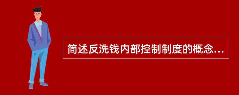 简述反洗钱内部控制制度的概念及特征。