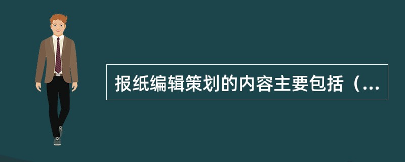 报纸编辑策划的内容主要包括（）。