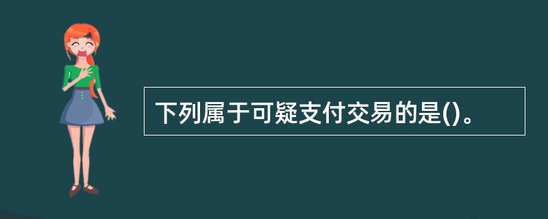 下列属于可疑支付交易的是()。