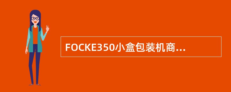 FOCKE350小盒包装机商标纸供给部件由商标纸库吸取分离单张商标纸，通过上胶传