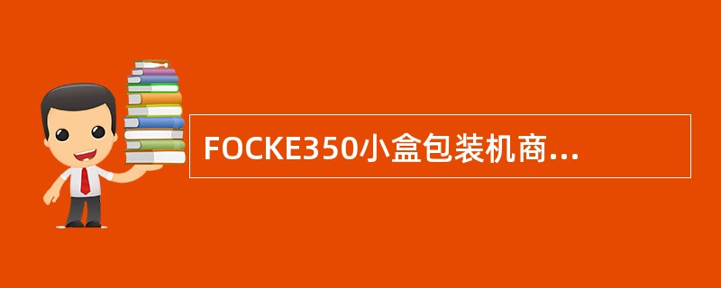 FOCKE350小盒包装机商标纸供给部件作用是吸取分离（）商标纸，通过上胶传送至