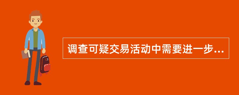 调查可疑交易活动中需要进一步核查的，经国务院反洗钱行政主管部门或者其省一级派出机