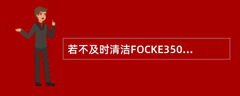 若不及时清洁FOCKE350小盒包装机（），会引起商标纸和内衬纸吸取、传送不畅，
