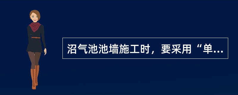 沼气池池墙施工时，要采用“单砖飘顶法”施工。