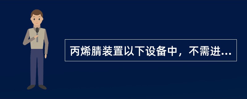 丙烯腈装置以下设备中，不需进行抽真空试验的设备有（）。