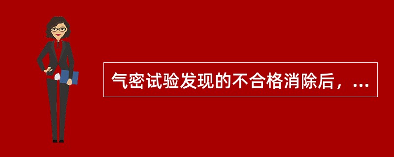 气密试验发现的不合格消除后，可不需重新进行气密试验。（）