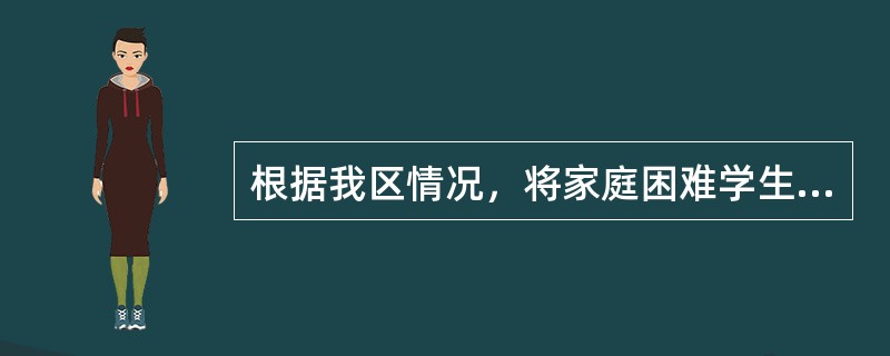 根据我区情况，将家庭困难学生情况分为（）。