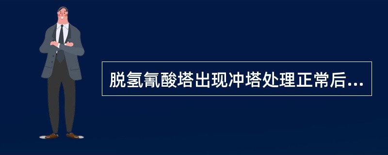 脱氢氰酸塔出现冲塔处理正常后恢复氢氰酸外供时，应由岗位操作人员通知受料单位后进行