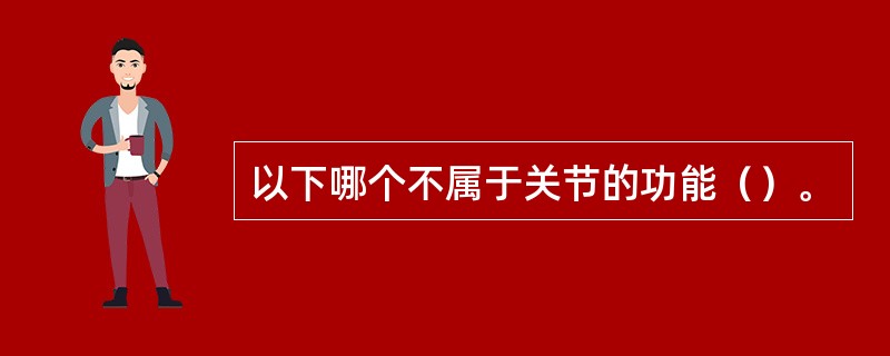 以下哪个不属于关节的功能（）。