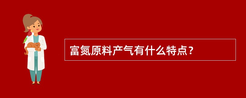 富氮原料产气有什么特点？