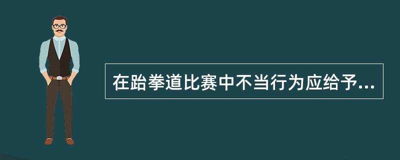 在跆拳道比赛中不当行为应给予警告的是（）。