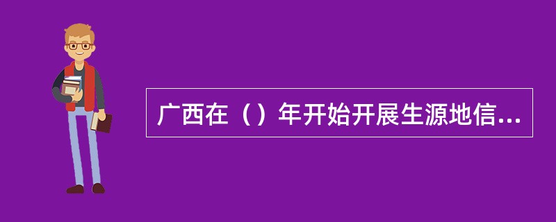 广西在（）年开始开展生源地信用助学贷款？