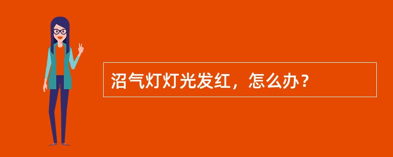 沼气灯灯光发红，怎么办？