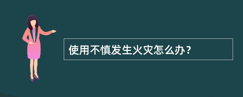 使用不慎发生火灾怎么办？