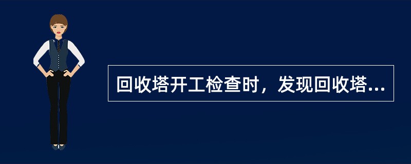 回收塔开工检查时，发现回收塔分层器气相至分层器洗涤器总阀关闭，此时（）。