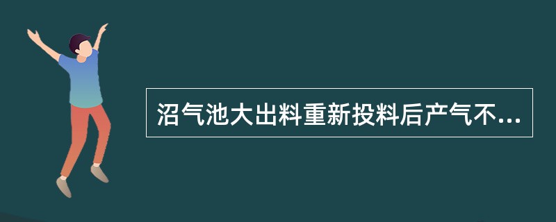 沼气池大出料重新投料后产气不好应怎样处理？