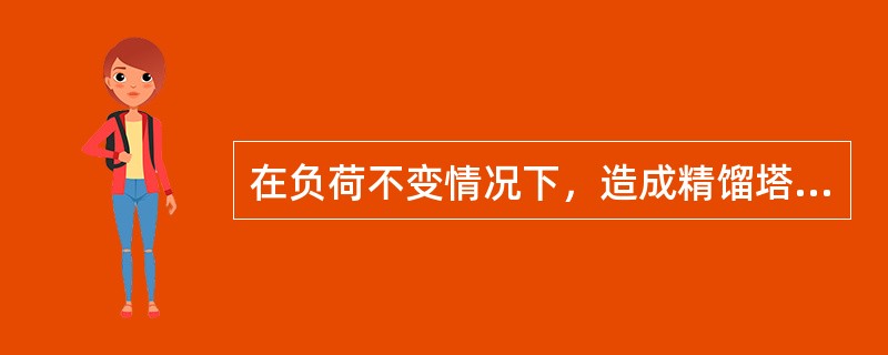 在负荷不变情况下，造成精馏塔回流温度升高的可能原因包括（）等。